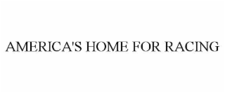AMERICA'S HOME FOR RACING