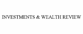 INVESTMENTS & WEALTH REVIEW