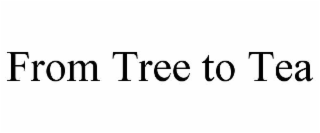 FROM TREE TO TEA