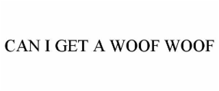 CAN I GET A WOOF WOOF