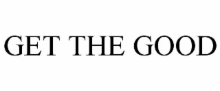 GET THE GOOD