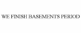 WE FINISH BASEMENTS PERIOD