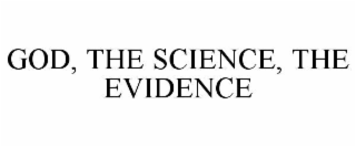 GOD, THE SCIENCE, THE EVIDENCE