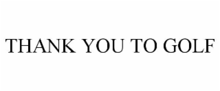 THANK YOU TO GOLF