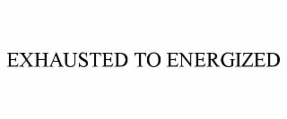 EXHAUSTED TO ENERGIZED