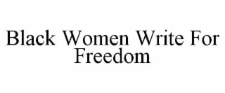 BLACK WOMEN WRITE FOR FREEDOM