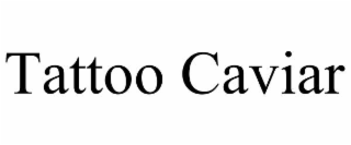 TATTOO CAVIAR