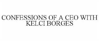CONFESSIONS OF A CEO WITH KELCI BORGES