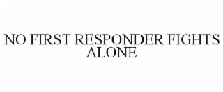 NO FIRST RESPONDER FIGHTS ALONE