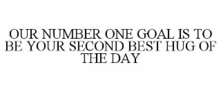 OUR NUMBER ONE GOAL IS TO BE YOUR SECOND BEST HUG OF THE DAY