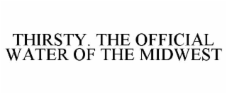 THIRSTY. THE OFFICIAL WATER OF THE MIDWEST