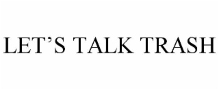 LET’S TALK TRASH