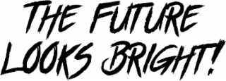 THE FUTURE LOOKS BRIGHT!