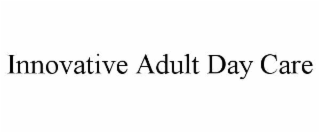 INNOVATIVE ADULT DAY CARE