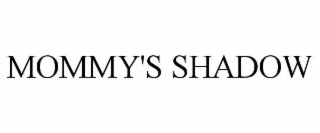 MOMMY'S SHADOW