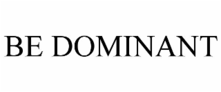 BE DOMINANT