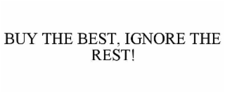 BUY THE BEST, IGNORE THE REST!