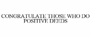 CONGRATULATE THOSE WHO DO POSITIVE DEEDS