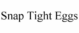 SNAP TIGHT EGGS