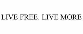 LIVE FREE. LIVE MORE
