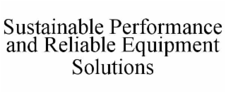 SUSTAINABLE PERFORMANCE AND RELIABLE EQUIPMENT SOLUTIONS