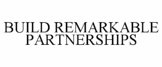BUILD REMARKABLE PARTNERSHIPS