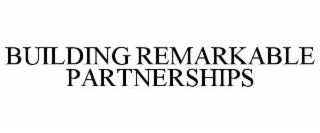 BUILDING REMARKABLE PARTNERSHIPS
