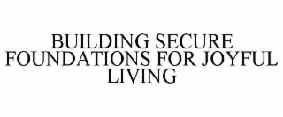 BUILDING SECURE FOUNDATIONS FOR JOYFUL LIVING