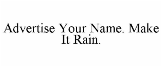 ADVERTISE YOUR NAME. MAKE IT RAIN.