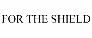 FOR THE SHIELD