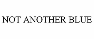 NOT ANOTHER BLUE