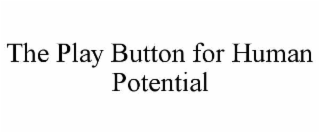 THE PLAY BUTTON FOR HUMAN POTENTIAL