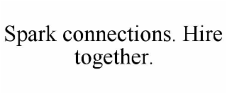 SPARK CONNECTIONS. HIRE TOGETHER.