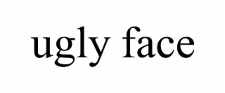 UGLY FACE