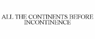 ALL THE CONTINENTS BEFORE INCONTINENCE