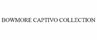 BOWMORE CAPTIVO COLLECTION