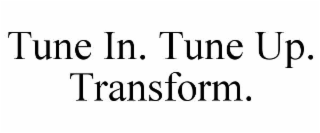 TUNE IN. TUNE UP. TRANSFORM.