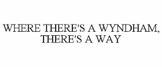 WHERE THERE'S A WYNDHAM, THERE'S A WAY