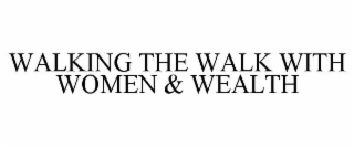 WALKING THE WALK WITH WOMEN & WEALTH