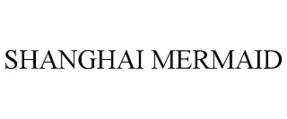 SHANGHAI MERMAID