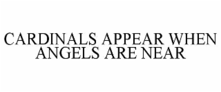 CARDINALS APPEAR WHEN ANGELS ARE NEAR
