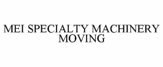 MEI SPECIALTY MACHINERY MOVING