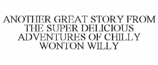 ANOTHER GREAT STORY FROM THE SUPER DELICIOUS ADVENTURES OF CHILLY WONTON WILLY