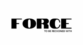 FORCE TO BE RECKONED WITH