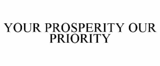 YOUR PROSPERITY OUR PRIORITY