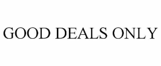 GOOD DEALS ONLY