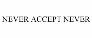 NEVER ACCEPT NEVER