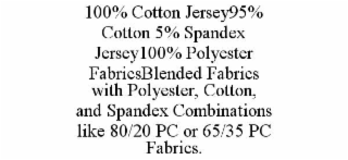 100% COTTON JERSEY95% COTTON 5% SPANDEX JERSEY100% POLYESTER FABRICSBLENDED FABRICS WITH POLYESTER, COTTON, AND SPANDEX COMBINATIONS LIKE 80/20 PC OR 65/35 PC FABRICS.