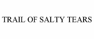 TRAIL OF SALTY TEARS