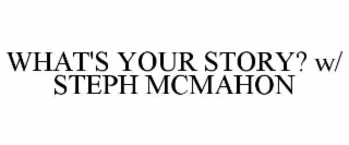 WHAT'S YOUR STORY? W/ STEPH MCMAHON
